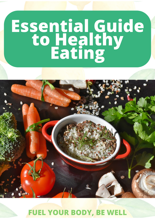 Essential Guide to Healthy Eating: Fuel Your Body, Be Well